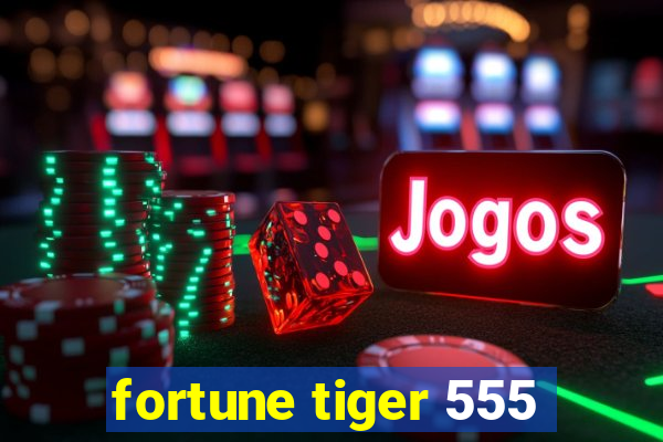 fortune tiger 555